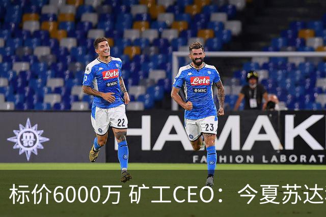 标价6000万 矿工CEO：今夏苏达科夫肯定去豪门